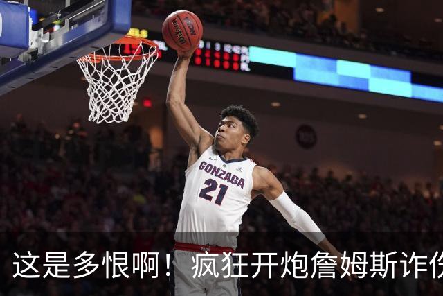 这是多恨啊！疯狂开炮詹姆斯诈伤！骗联盟！